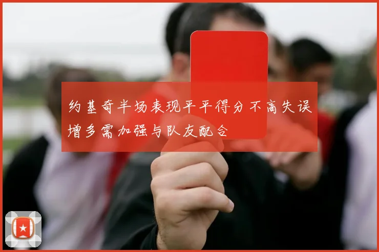 约基奇半场表现平平得分不高失误增多需加强与队友配合