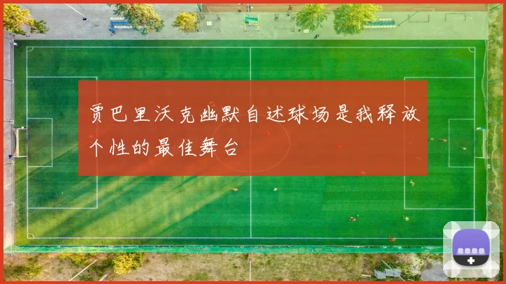 贾巴里沃克幽默自述球场是我释放个性的最佳舞台